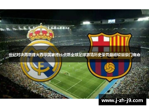 世纪对决再燃烽火西甲国家德比点燃全球足球激情历史荣誉巅峰较量豪门宿命