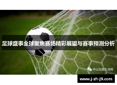 足球盛事全球聚焦赛场精彩展望与赛事预测分析 足球盛事全球聚焦赛场精彩展望与赛事预测分析