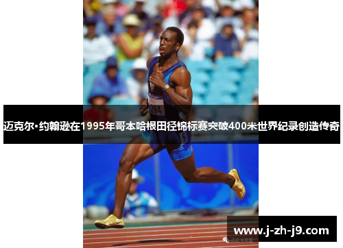 迈克尔·约翰逊在1995年哥本哈根田径锦标赛突破400米世界纪录创造传奇 迈克尔·约翰逊在1995年哥本哈根田径锦标赛突破400米世界纪录创造传奇