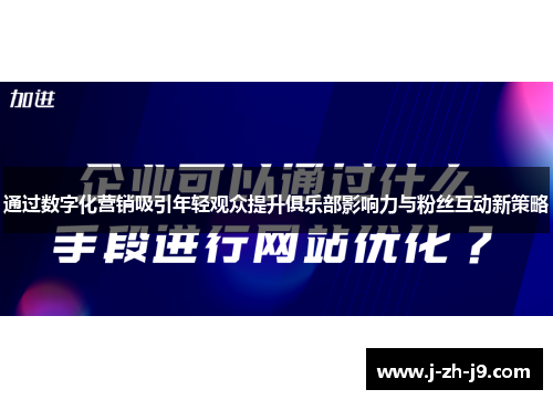 通过数字化营销吸引年轻观众提升俱乐部影响力与粉丝互动新策略 通过数字化营销吸引年轻观众提升俱乐部影响力与粉丝互动新策略