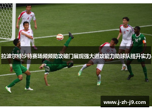 拉波尔特沙特赛场频频助攻破门展现强大进攻能力助球队提升实力