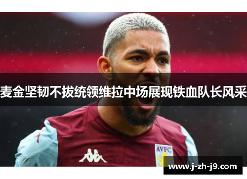 麦金坚韧不拔统领维拉中场展现铁血队长风采