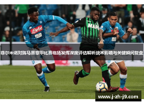 菲尔米诺对阵马赛意甲比赛临场发挥深度评估解析战术影响与关键瞬间复盘